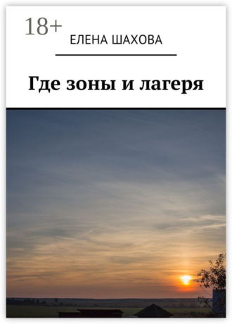 Елена Шахова. Где зоны и лагеря