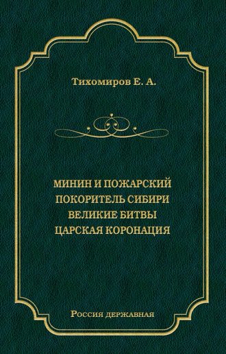 Е. А. Тихомиров. Минин и Пожарский. Покоритель Сибири. Великие битвы. Царская коронация (сборник)