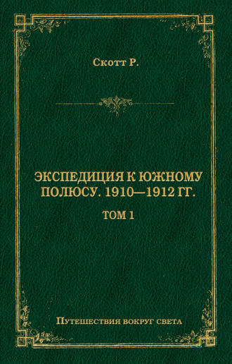 . Экспедиция к Южному полюсу. 1910–1912 гг. Том 1