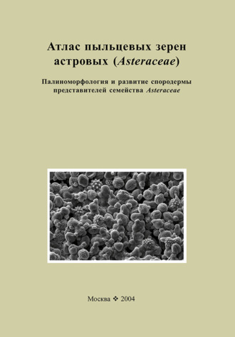 Коллектив авторов. Атлас пыльцевых зерен астровых (Asteraceae). Палиноморфология и развитие спородермы представителей семейства Asteraceae