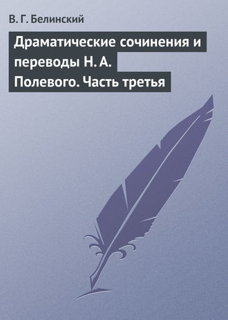. Драматические сочинения и переводы Н. А. Полевого. Часть третья