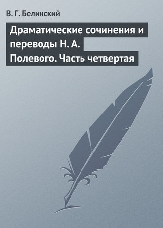 . Драматические сочинения и переводы Н. А. Полевого. Часть четвертая