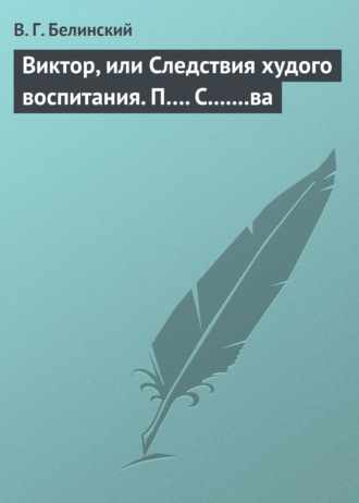 . Виктор, или Следствия худого воспитания. П…. С.......ва