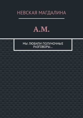 . A.M. Мы любили полуночные разговоры…