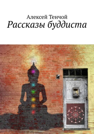 Алексей Тенчой. Рассказы буддиста