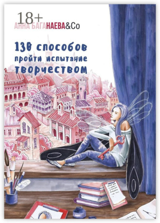Анна Баганаева & Co. 130 способов пройти испытание творчеством