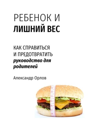 . Ребенок и лишний вес. Как справиться и предотвратить
