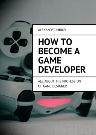 . How to become a game developer. All about the profession of game designer