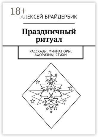 Алексей Брайдербик. Праздничный ритуал. Рассказы, миниатюры, афоризмы, стихи