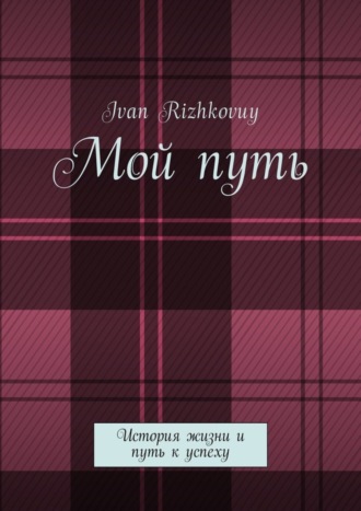 . Мой путь. История жизни и путь к успеху