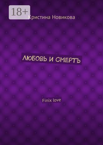 Кристина Новикова. Любовь и смерть. Finix love