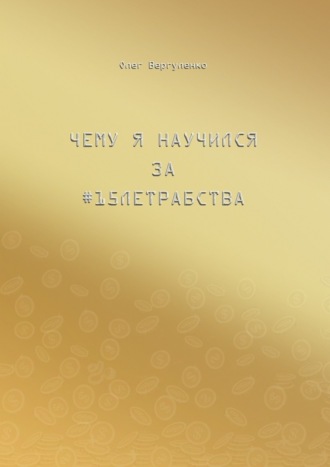 . Чему я научился за #15летрабства