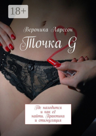 Вероника Ларссон. Точка G. Где находится и как её найти. Практика и стимуляция