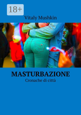 . Masturbazione. Cronache di città