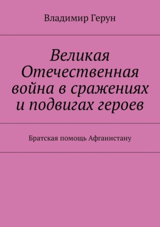 . Великая Отечественная война в сражениях и подвигах героев. Братская помощь Афганистану