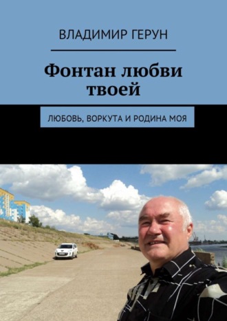 . Фонтан любви твоей. Любовь, Воркута и Родина моя