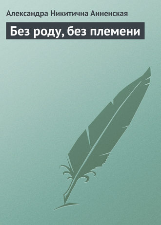 Александра Никитична Анненская. Без роду, без племени