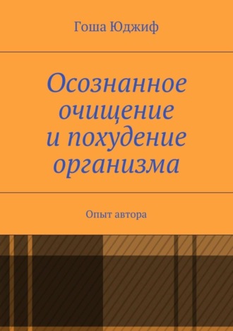 Гоша Юджиф. Осознанное очищение и похудение организма. Опыт автора