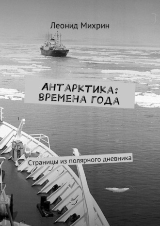 . Антарктика: времена года. Страницы из полярного дневника