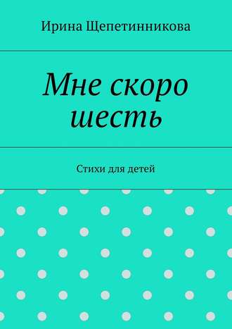 . Мне скоро шесть. Стихи для детей