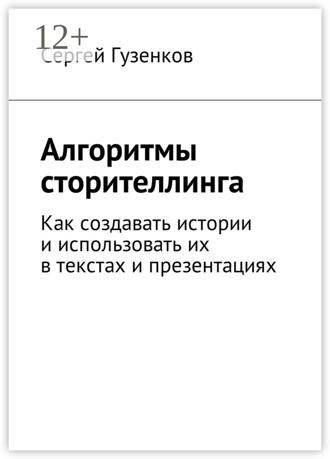. Алгоритмы сторителлинга. Как создавать истории и использовать их в текстах и презентациях