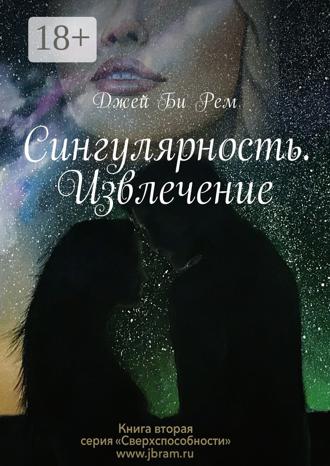 Джей Би Рем. Сингулярность. Извлечение
