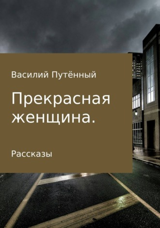 Василий Васильевич Путённый. Прекрасная женщина. Рассказы