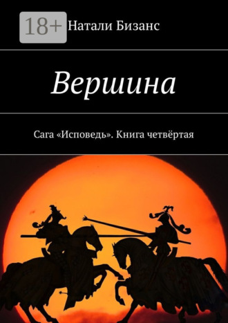 Натали Бизанс. Вершина. Сага «Исповедь». Книга четвёртая
