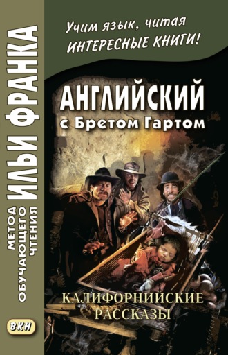 . Английский с Бретом Гартом. Калифорнийские рассказы / Bret Harte. The Luck of Roaring Camp, and Other Sketches