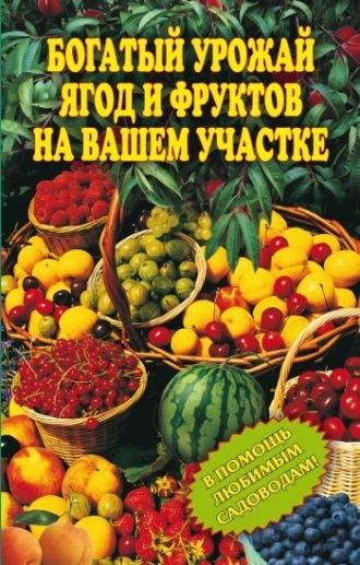 . Богатый урожай ягод и фруктов на вашем участке. В помощь любимым садоводам!