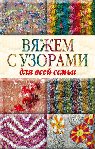 . Вяжем с узорами для всей семьи