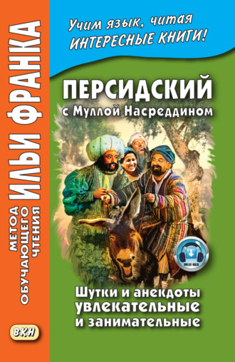 . Персидский с Муллой Насреддином. Шутки и анекдоты увлекательные и занимательные / ״ ملا نصرالدین ״. ״ طنزها و لطیفه های شیرین و خواندنی ״