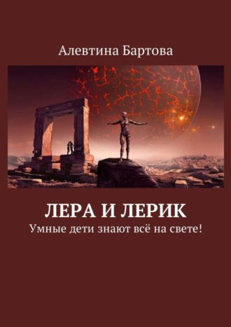 Алевтина Трифоновна Бартова. Лера и Лерик. Умные дети знают всё на свете!