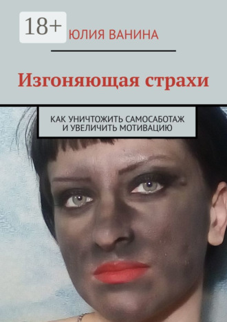 . Изгоняющая страхи. Как снять саботаж и увеличить мотивацию