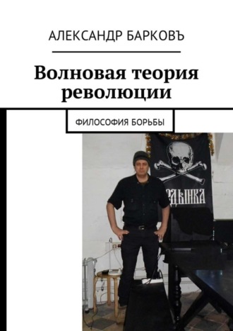 Александр Барковъ. Волновая теория революции. Философия борьбы