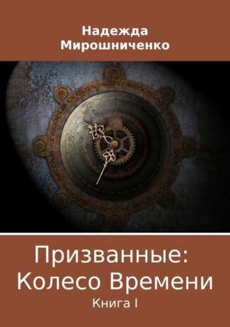 Надежда Владимировна Мирошниченко. Призванные: Колесо Времени. Книга 1