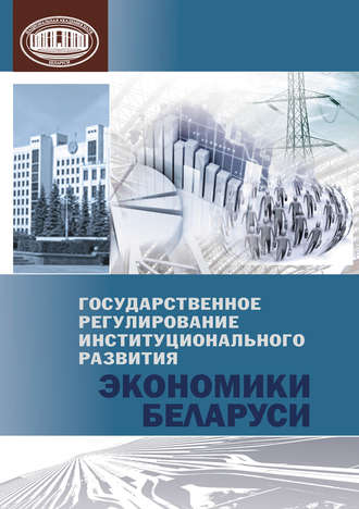 Коллектив авторов. Государственное регулирование институционального развития экономики Беларуси