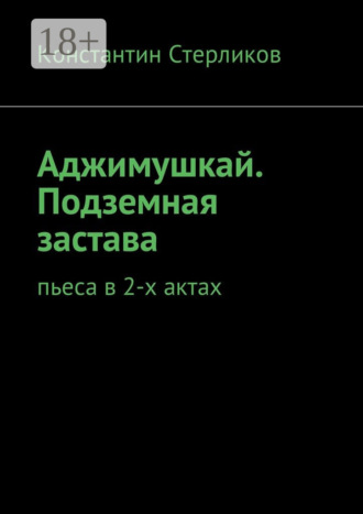 Константин Стерликов. Аджимушкай. Подземная застава. Пьеса в 2-х актах