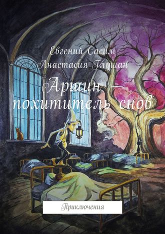 Анастасия Глушан. Аршин – похититель снов. Приключения