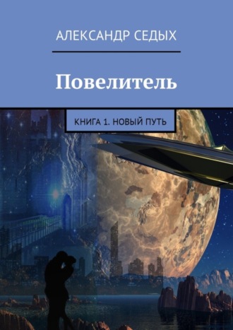 Александр Седых. Повелитель. Книга 1. Новый путь