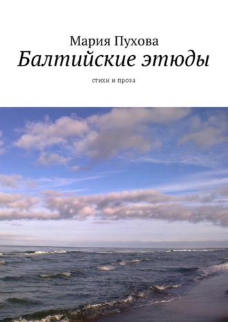 Мария Пухова. Балтийские этюды. Стихи и проза