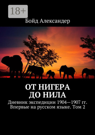 Бойд Александер. От Нигера до Нила. Дневник экспедиции 1904—1907 гг. Впервые на русском языке. Том 2