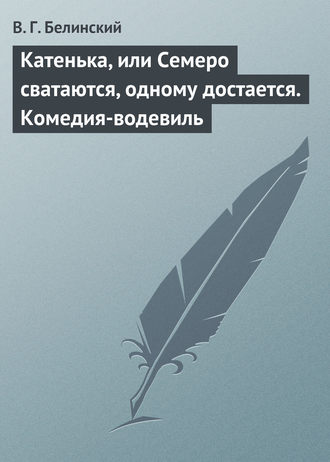 . Катенька, или Семеро сватаются, одному достается. Комедия-водевиль