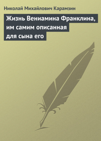 . Жизнь Вениамина Франклина, им самим описанная для сына его