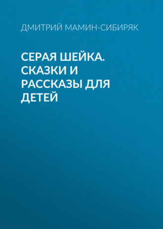 . Серая Шейка. Сказки и рассказы для детей