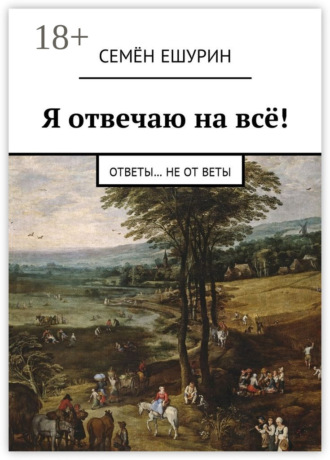 Семён Юрьевич Ешурин. Я отвечаю на всё! Ответы… не от Веты