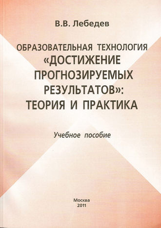 Валерий Лебедев. Образовательная технология «Достижение прогнозируемых результатов»: теория и практика. Учебное пособие