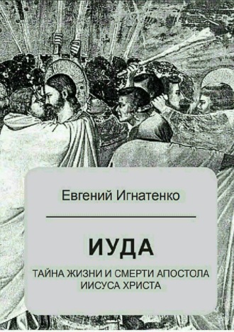 . Иуда: тайна жизни и смерти апостола Иисуса Христа