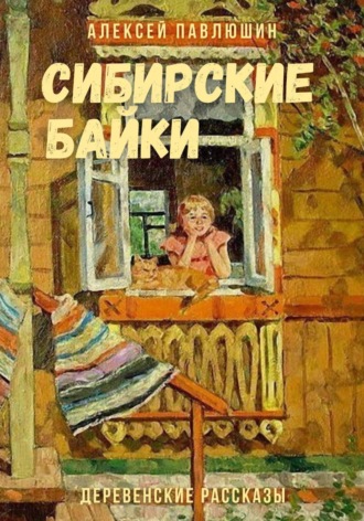 Алексей Владимирович Павлюшин. Сибирские байки. Деревенские рассказы