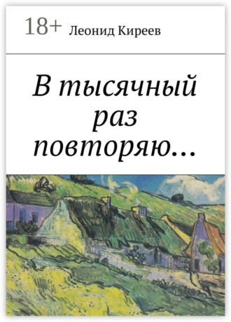 Леонид Григорьевич Киреев. В тысячный раз повторяю....